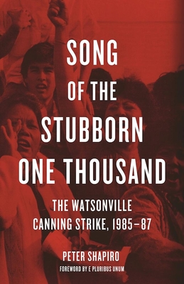 Song of the Stubborn One Thousand: The Watsonville Canning Strike, 1985-87 - Shapiro, Peter