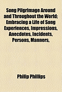 Song Pilgrimage Around and Throughout the World: Embracing a Life of Song Experiences, Impressions, Anecdotes, Incidents, Persons, Manners, Customs, Sketches, and Illustrations Throughout Twenty Different Countries (Classic Reprint)