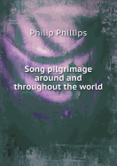 Song Pilgrimage Around and Throughout the World - Phillips, Philip