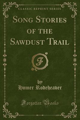 Song Stories of the Sawdust Trail (Classic Reprint) - Rodeheaver, Homer