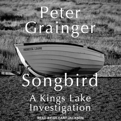 Songbird: A Kings Lake Investigation - Grainger, Peter, and Jackson, Gildart (Read by)