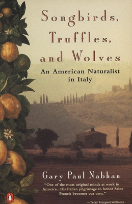 Songbirds, Truffles, and Wolves: An American Naturalist in Italy - Nabhan, Gary Paul, PH.D.