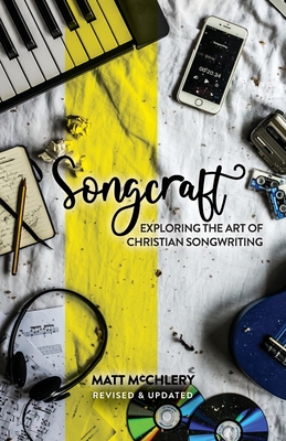 Songcraft: Exploring the Art of Christian Songwriting (Revised and Updated) - McChlery, Matt