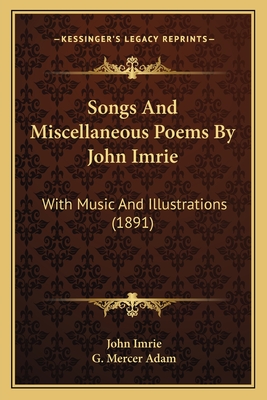 Songs and Miscellaneous Poems by John Imrie: With Music and Illustrations (1891) - Imrie, John, and Adam, G Mercer (Introduction by)