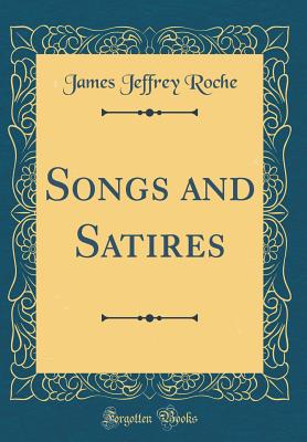 Songs and Satires (Classic Reprint) - Roche, James Jeffrey