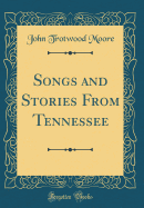 Songs and Stories from Tennessee (Classic Reprint)