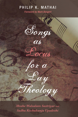 Songs as Locus for a Lay Theology - Mathai, Philip K, and Bangert, Mark (Foreword by)