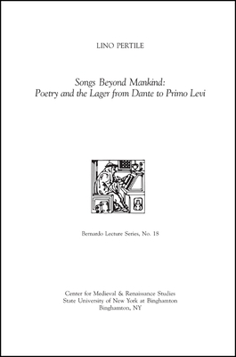 Songs Beyond Mankind: Poetry and the Lager from Dante to Primo Levi - Pertile, Lino, Professor, and Stewart, Dana E (Editor)