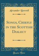 Songs, Chiefly in the Scottish Dialect (Classic Reprint)