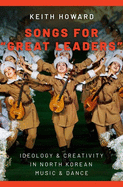 Songs for "great Leaders": Ideology and Creativity in North Korean Music and Dance