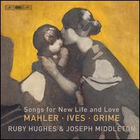 Songs for New Life and Love: Mahler, Ives, Grime - Joseph Middleton (piano); Ruby Hughes (soprano)