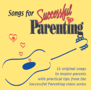 Songs for Successful Parenting: 16 Original Songs to Inspire Parents with Practical Tips from the Successful Parenting Video Series