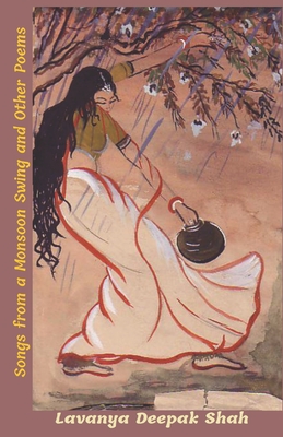 Songs from a Monsoon Swing: and other poems - Shah, Lavanya Deepak