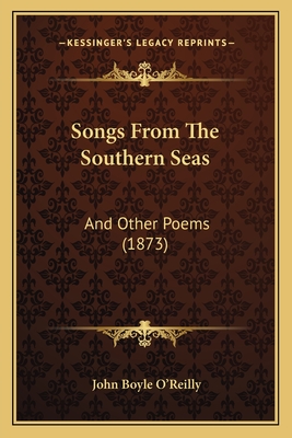 Songs from the Southern Seas: And Other Poems (1873) - O'Reilly, John Boyle