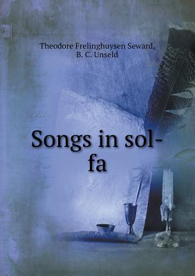 Songs in Sol-Fa - Seward, Theodore Frelinghuysen, and Unseld, B C