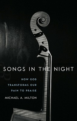 Songs in the Night: How God Transforms Our Pain to Praise - Milton, Michael A