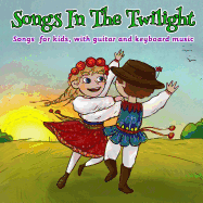 Songs in the Twilight: Songs for kids, with Guitar and Keyboard Music