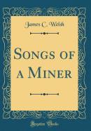 Songs of a Miner (Classic Reprint)