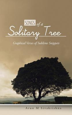 Songs of a Solitary Tree: Graphical Verses of Sublime Snippets - Sivakrishna, Arun M