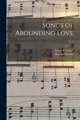 Songs of Abounding Love; c. 1 - Snyder, Luetta P, and Snyder, Howard