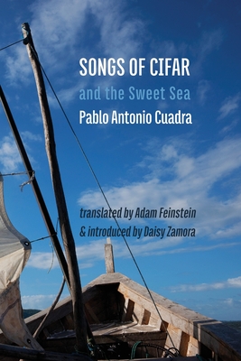Songs of Cifar and the Sweet Sea - Cuadra, Pablo Antonio, and Feinstein, Adam (Translated by)