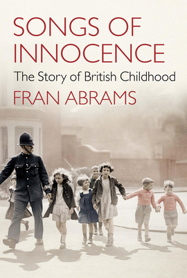 Songs of Innocence: The Story of British Childhood - Abrams, Fran