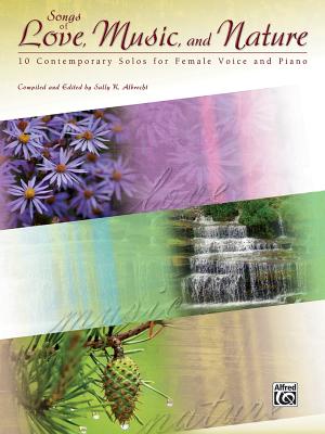 Songs of Love, Music, and Nature: 10 Contemporary Solos for Female Voice and Piano - Albrecht, Sally K (Editor)