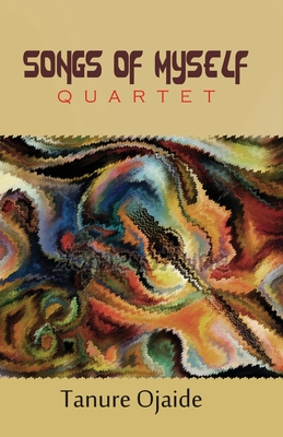 Songs of Myself: Quartet - Ojaide, Tanure