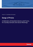 Songs of Praise: A Selection of Standard Hymns and Tunes, for Sunday Schools and Social Meetings.