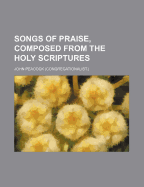 Songs of Praise, Composed from the Holy Scriptures