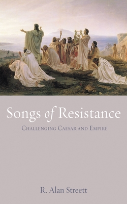 Songs of Resistance: Challenging Caesar and Empire - Streett, R Alan