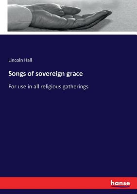 Songs of sovereign grace: For use in all religious gatherings - Hall, Lincoln