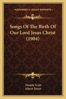 Songs of the Birth of Our Lord Jesus Christ (1904) - Scott, Temple (Editor), and Durer, Albert (Illustrator)