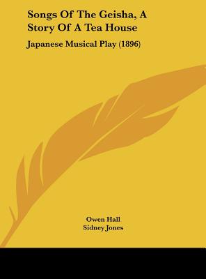 Songs Of The Geisha, A Story Of A Tea House: Japanese Musical Play (1896) - Hall, Owen, and Jones, Sidney, and Greenbank, Harry