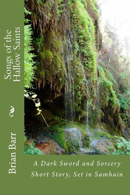 Songs of the Hallow Saints: A Dark Sword and Sorcery Short Story, Set in Samhain - Barr, Brian, and O'Brien, Jeff