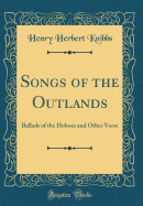 Songs of the Outlands: Ballads of the Hoboes and Other Verse (Classic Reprint)
