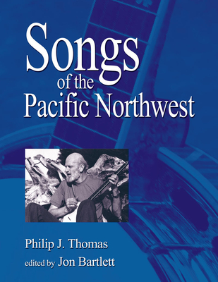 Songs of the Pacific Northwest - Thomas, Philip J., and Bartlett, Jon
