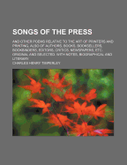 Songs of the Press: And Other Poems Relative to the Art of Printers and Printing, Also of Authors, Books, Booksellers, Bookbinders, Editors, Critics, Newspapers, Etc. Original and Selected. with Notes, Biographical and Literary