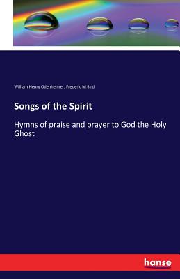 Songs of the Spirit: Hymns of praise and prayer to God the Holy Ghost - Odenheimer, William Henry, and Bird, Frederic M