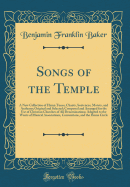 Songs of the Temple: An A New Collection of Hymn Tunes, Chants, Sentences, Motets, and Anthems; Original and Selected; Composed and Arranged for the Use of Christian Churches of All Denominations; Adapted to the Wants of Musical Associations, Conventions