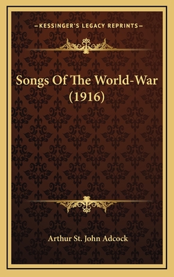 Songs of the World-War (1916) - Adcock, Arthur St John