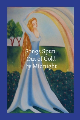 Songs Spun out of Gold by Midnight - Rose, Daniel