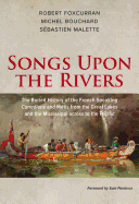 Songs Upon the Rivers: The Buried History of the French-Speaking Canadiens and M?tis from the Great Lakes and the Mississippi Across to the Pacific