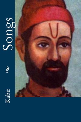 Songs - Tagore, Rabindranath, Sir (Translated by), and Kabir