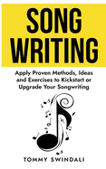 Songwriting: Apply Proven Methods, Ideas and Exercises to Kickstart or Upgrade Your Songwriting
