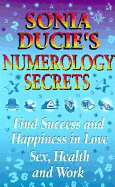 Sonia Ducie's Numerology Secrets: Find Success and Happiness in Love, Sex, and Work - Ducie, Sonia