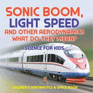 Sonic Boom, Light Speed and other Aerodynamics - What Do they Mean? Science for Kids - Children's Aeronautics & Space Book