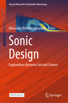 Sonic Design: Explorations Between Art and Science - Jensenius, Alexander Refsum (Editor)