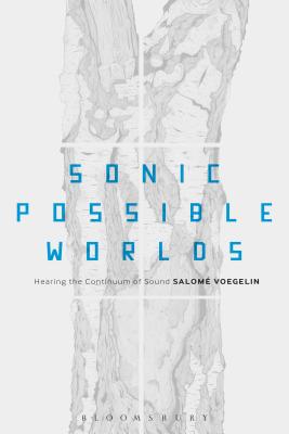 Sonic Possible Worlds: Hearing the Continuum of Sound - Voegelin, Salome