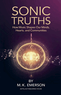 Sonic Truths: How Music Shapes Our Minds, Hearts, and Communities